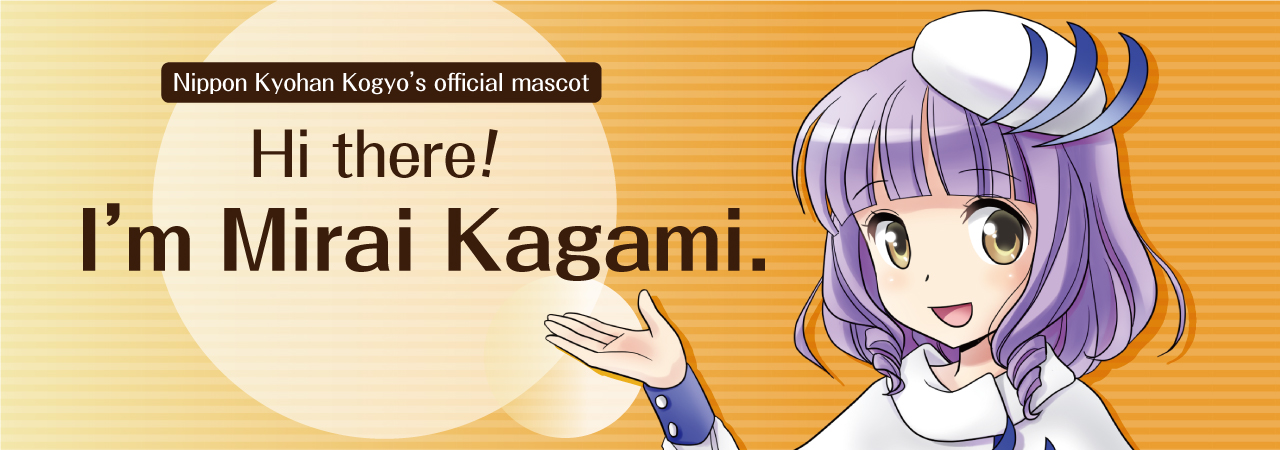 Nippon Kyohan Kogyo's official mascot Hi there! I'm Mirai Kagami.